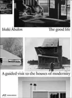 Viața bună: O vizită ghidată la casele modernității - The Good Life: A Guided Visit to the Houses of Modernity