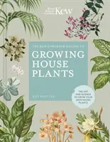 Ghidul grădinarului Kew pentru cultivarea plantelor de apartament: Arta și știința de a vă cultiva propriile plante de casă - The Kew Gardener's Guide to Growing House Plants: The Art and Science to Grow Your Own House Plants