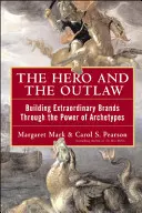 Eroul și haiducul: Construirea unor mărci extraordinare prin puterea arhetipurilor (The Hero and the Outlaw: Building Extraordinary Brands Through the Power of Archetypes) - The Hero and the Outlaw: Building Extraordinary Brands Through the Power of Archetypes