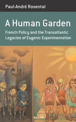 O grădină umană: Politica franceză și moștenirea transatlantică a experimentelor eugenice - A Human Garden: French Policy and the Transatlantic Legacies of Eugenic Experimentation