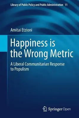 Fericirea este metrica greșită: Un răspuns comunitar liberal la populism - Happiness Is the Wrong Metric: A Liberal Communitarian Response to Populism