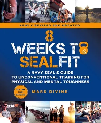 8 săptămâni până la Sealfit: A Navy Seal's Guide to Unconventional Training for Physical and Mental Toughness-Revised Edition - 8 Weeks to Sealfit: A Navy Seal's Guide to Unconventional Training for Physical and Mental Toughness-Revised Edition