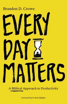 Fiecare zi contează: O abordare biblică a productivității - Every Day Matters: A Biblical Approach to Productivity