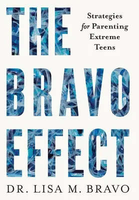 Efectul BRAVO: Strategii pentru educarea adolescenților extremi - The BRAVO Effect: Strategies for Parenting Extreme Teens