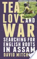 Ceai, dragoste și război: În căutarea rădăcinilor engleze în Assam - Tea, Love and War: Searching for English roots in Assam