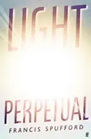 Light Perpetual - Pe lista lungă pentru Booker Prize 2021 (Spufford Francis (autor)) - Light Perpetual - Longlisted for the Booker Prize 2021 (Spufford Francis (author))