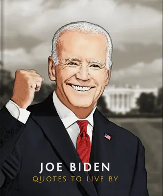 Joe Biden: Citate după care să trăiești - Joe Biden: Quotes to Live by