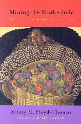 Mineritul Motherlode: Metode în etica feministă - Mining the Motherlode: Methods in Womanist Ethics