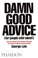 Sfaturi al naibii de bune (pentru oamenii cu talent!) - Cum să vă dezlănțuiți potențialul creativ de către maestrul comunicării din America, George Lois - Damn Good Advice (For People with Talent!) - How To Unleash Your Creative Potential by America's Master Communicator, George Lois