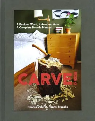 Carve! O carte despre lemn, cuțite și topoare - Carve!: A Book on Wood, Knives and Axes