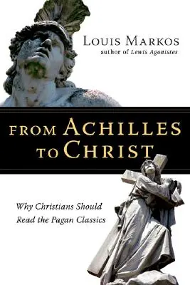 De la Ahile la Hristos: De ce creștinii ar trebui să citească clasicii păgâni - From Achilles to Christ: Why Christians Should Read the Pagan Classics