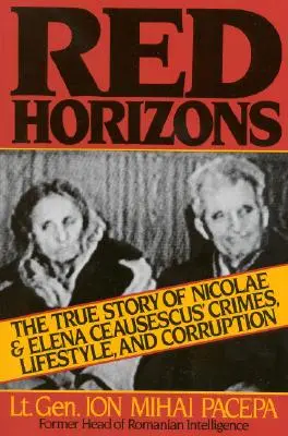 Orizonturi roșii: Povestea adevărată a crimelor, stilului de viață și corupției lui Nicolae și Elena Ceaușescu - Red Horizons: The True Story of Nicolae and Elena Ceausescus' Crimes, Lifestyle, and Corruption