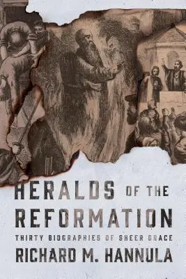 Heralzi ai Reformei: Treizeci de biografii ale harului pur - Heralds of the Reformation: Thirty Biographies of Sheer Grace