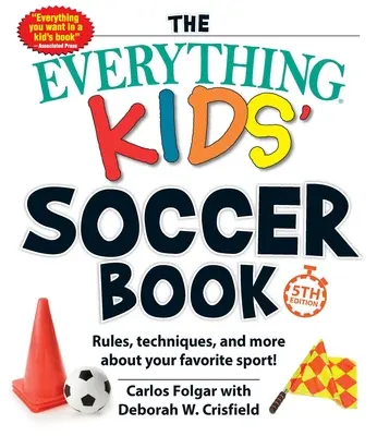 The Everything Kids' Soccer Book, ediția a 5-a: Reguli, tehnici și multe altele despre sportul tău preferat! - The Everything Kids' Soccer Book, 5th Edition: Rules, Techniques, and More about Your Favorite Sport!