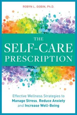 Rețeta de autoîngrijire: Soluții puternice pentru gestionarea stresului, reducerea anxietății și creșterea bunăstării - The Self Care Prescription: Powerful Solutions to Manage Stress, Reduce Anxiety & Increase Wellbeing