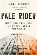 Pale Rider: Gripa spaniolă din 1918 și modul în care aceasta a schimbat lumea - Pale Rider: The Spanish Flu of 1918 and How It Changed the World
