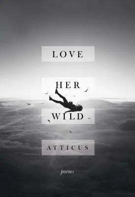 Love Her Wild: Poezii - Love Her Wild: Poems