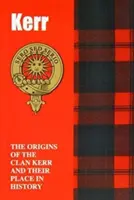 Kerr - Originile clanului Kerr și locul lor în istorie - Kerr - The Origins of the Clan Kerr and Their Place in History