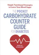 Ghidul de buzunar al contorului de carbohidrați pentru diabet: Strategii nutriționale simple pentru scăderea zahărului din sânge - The Pocket Carbohydrate Counter Guide for Diabetes: Simple Nutritional Strategies to Lower Your Blood Sugar