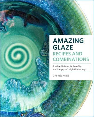 Rețete și combinații uimitoare de glazuri: 200+ Surefire Finishes for Low-Fire, Mid-Range, and High-Fire Pottery - Amazing Glaze Recipes and Combinations: 200+ Surefire Finishes for Low-Fire, Mid-Range, and High-Fire Pottery