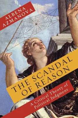 Scandalul rațiunii: O teorie critică a judecății politice - The Scandal of Reason: A Critical Theory of Political Judgment