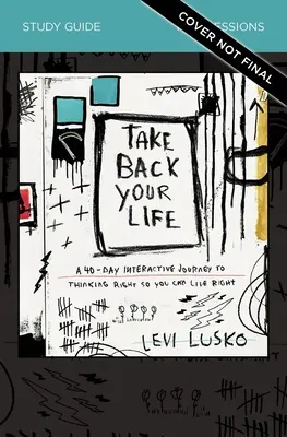 Ia-ți viața înapoi Ghid de studiu: O călătorie interactivă de 40 de zile pentru a gândi corect, astfel încât să poți trăi corect - Take Back Your Life Study Guide: A 40-Day Interactive Journey to Thinking Right So You Can Live Right