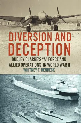 Diversiune și înșelăciune: Dudley Clarke's a Force and Allied Operations in World War II - Diversion and Deception: Dudley Clarke's a Force and Allied Operations in World War II