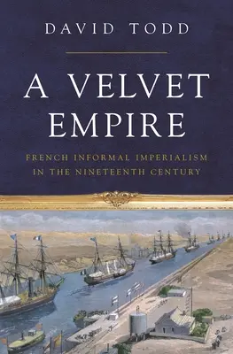 Un imperiu de catifea: Imperialismul informal francez în secolul al XIX-lea - A Velvet Empire: French Informal Imperialism in the Nineteenth Century