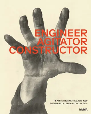 Inginer, Agitator, Constructor: Artistul reinventat: 1918-1938 - Engineer, Agitator, Constructor: The Artist Reinvented: 1918-1938