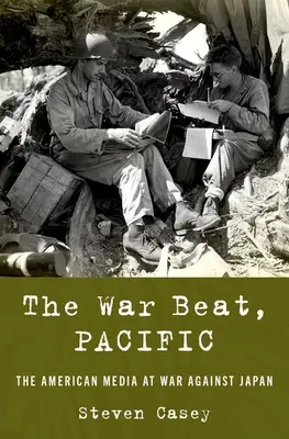 The War Beat, Pacific: Presa americană în război împotriva Japoniei - The War Beat, Pacific: The American Media at War Against Japan