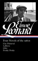 Elmore Leonard: Patru romane din anii '80 (Loa #267): City Primeval / Labrava / Glitz / Freaky Deaky - Elmore Leonard: Four Novels of the 1980s (Loa #267): City Primeval / Labrava / Glitz / Freaky Deaky