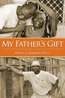 Darul tatălui meu: Cum scopul unui om a devenit o călătorie de speranță și vindecare - My Father's Gift: How One Man's Purpose Became a Journey of Hope and Healing