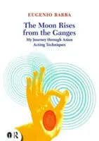 Luna răsare din Gange: Călătoria mea prin tehnicile asiatice de actorie - The Moon Rises from the Ganges: My Journey Through Asian Acting Techniques