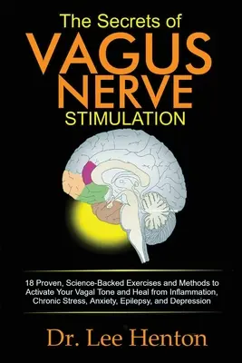 Secretele stimulării nervului vag: 18 Exerciții și Metode Dovedite și Susținute Științific pentru Activarea Tonusului Vagal și Vindecarea de Inflamații, Chroni - The Secrets of Vagus Nerve Stimulation: 18 Proven, Science-Backed Exercises and Methods to Activate Your Vagal Tone and Heal from Inflammation, Chroni