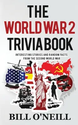 The World War 2 Trivia Book: Povești interesante și fapte aleatorii din al doilea război mondial - The World War 2 Trivia Book: Interesting Stories and Random Facts from the Second World War