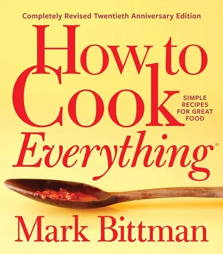 How to Cook Everything--Complet Revised Twentieth Anniversary Edition: Rețete simple pentru mâncare bună - How to Cook Everything--Completely Revised Twentieth Anniversary Edition: Simple Recipes for Great Food
