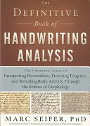 The Definitive Book of Handwriting Analysis: The Complete Guide to Interpreting Personalities, Detecting Forgeries, and Revealing Brain Activity Throu