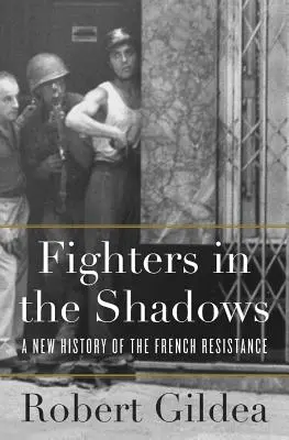Luptători în umbră: O nouă istorie a Rezistenței franceze - Fighters in the Shadows: A New History of the French Resistance