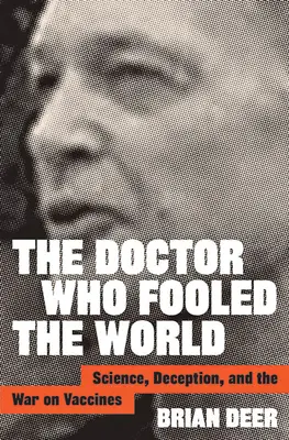 The Doctor Who Fooled the World (Doctorul care a păcălit lumea): Science, Deception, and the War on Vaccines (Știința, înșelăciunea și războiul împotriva vaccinurilor) - The Doctor Who Fooled the World: Science, Deception, and the War on Vaccines