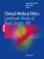 Etică medicală clinică: Lucrări de referință ale lui Mark Siegler, MD - Clinical Medical Ethics: Landmark Works of Mark Siegler, MD