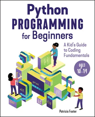 Programare Python pentru începători: Ghidul unui copil pentru bazele codării - Python Programming for Beginners: A Kid's Guide to Coding Fundamentals