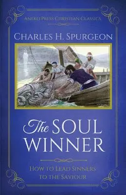 Câștigătorul de suflete: Cum să îi conduci pe păcătoși la Mântuitorul (Ediție actualizată) - The Soul Winner: How to Lead Sinners to the Saviour (Updated Edition)
