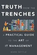 Adevărul din tranșee: Un ghid practic pentru arta managementului IT - Truth from the Trenches: A Practical Guide to the Art of IT Management