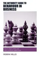 The Authority Guide to Behaviour in Business: How to Inspire Others and Build Successful Relationships (Cum să-i inspirați pe ceilalți și să construiți relații de succes) - The Authority Guide to Behaviour in Business: How to Inspire Others and Build Successful Relationships