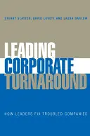 Leading Corporate Turnaround: Cum repară liderii companiile cu probleme (How Leaders Fix Troubled Companies) - Leading Corporate Turnaround: How Leaders Fix Troubled Companies
