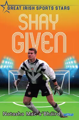 Shay Given: Mari vedete sportive irlandeze - Shay Given: Great Irish Sports Stars