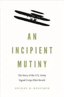 O revoltă incipientă: Povestea revoltei piloților din corpul de transmisiuni al armatei americane - An Incipient Mutiny: The Story of the U.S. Army Signal Corps Pilot Revolt