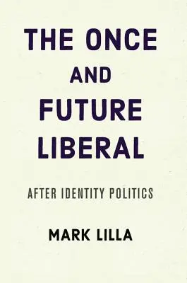 The Once and Future Liberal: După politica identitară - The Once and Future Liberal: After Identity Politics