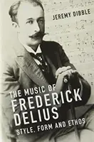 Muzica lui Frederick Delius: Stil, formă și ethos - The Music of Frederick Delius: Style, Form and Ethos