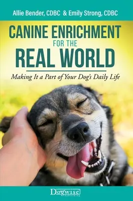 Îmbogățirea canină pentru lumea reală: Făcându-l parte din viața de zi cu zi a câinelui tău - Canine Enrichment for the Real World: Making It a Part of Your Dog's Daily Life